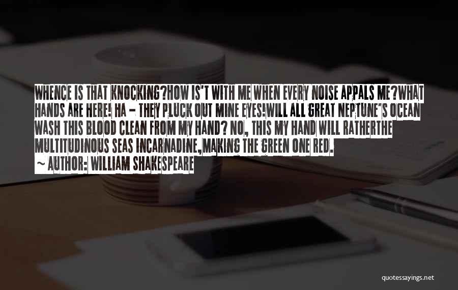 William Shakespeare Quotes: Whence Is That Knocking?how Is't With Me When Every Noise Appals Me?what Hands Are Here! Ha - They Pluck Out