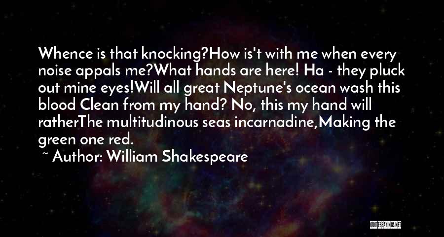 William Shakespeare Quotes: Whence Is That Knocking?how Is't With Me When Every Noise Appals Me?what Hands Are Here! Ha - They Pluck Out