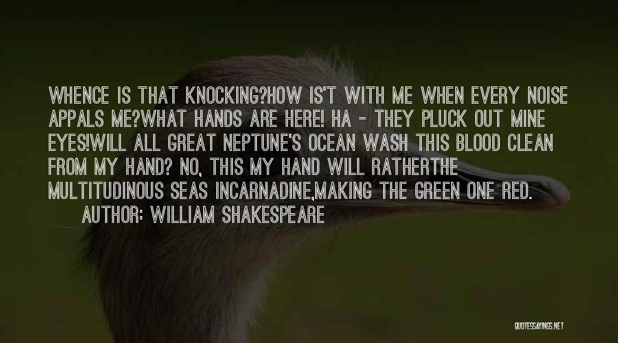 William Shakespeare Quotes: Whence Is That Knocking?how Is't With Me When Every Noise Appals Me?what Hands Are Here! Ha - They Pluck Out