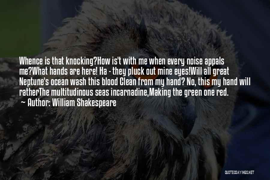 William Shakespeare Quotes: Whence Is That Knocking?how Is't With Me When Every Noise Appals Me?what Hands Are Here! Ha - They Pluck Out