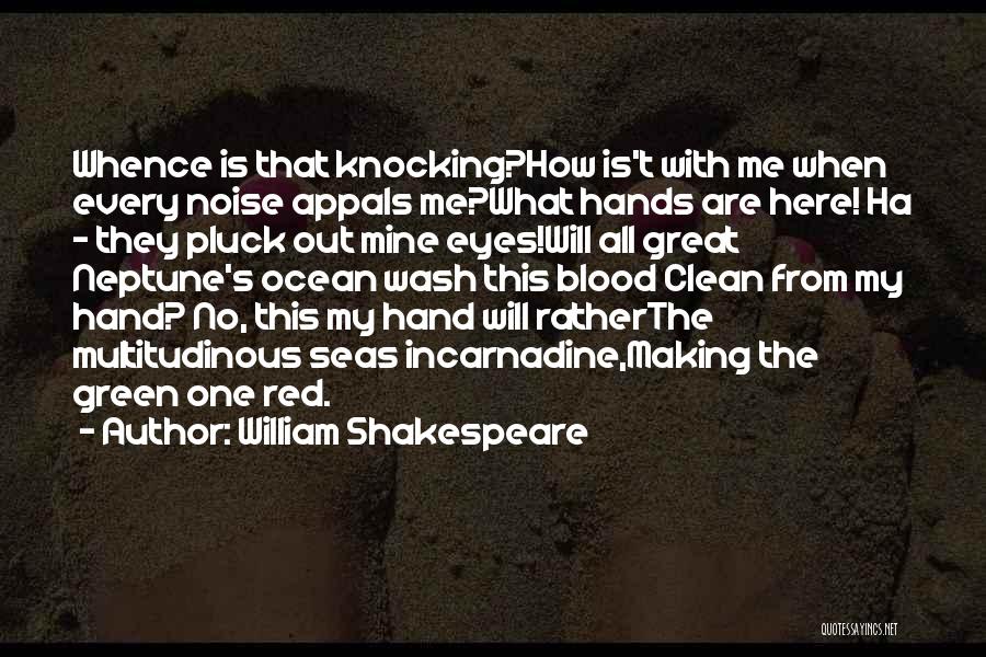 William Shakespeare Quotes: Whence Is That Knocking?how Is't With Me When Every Noise Appals Me?what Hands Are Here! Ha - They Pluck Out