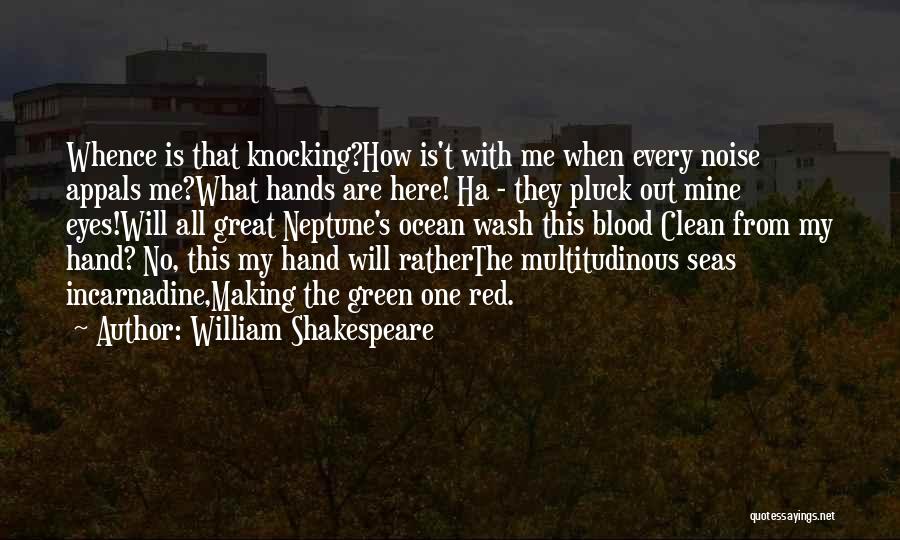 William Shakespeare Quotes: Whence Is That Knocking?how Is't With Me When Every Noise Appals Me?what Hands Are Here! Ha - They Pluck Out