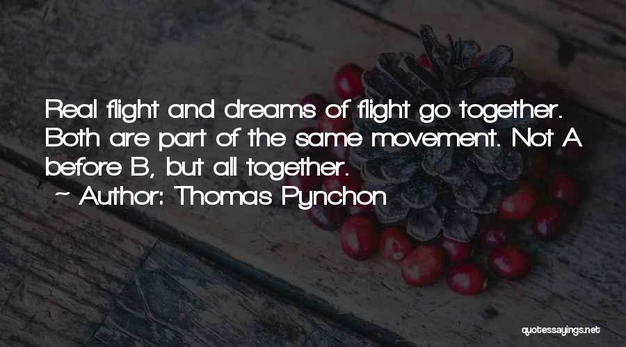 Thomas Pynchon Quotes: Real Flight And Dreams Of Flight Go Together. Both Are Part Of The Same Movement. Not A Before B, But