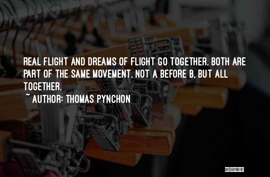 Thomas Pynchon Quotes: Real Flight And Dreams Of Flight Go Together. Both Are Part Of The Same Movement. Not A Before B, But