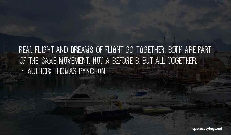 Thomas Pynchon Quotes: Real Flight And Dreams Of Flight Go Together. Both Are Part Of The Same Movement. Not A Before B, But