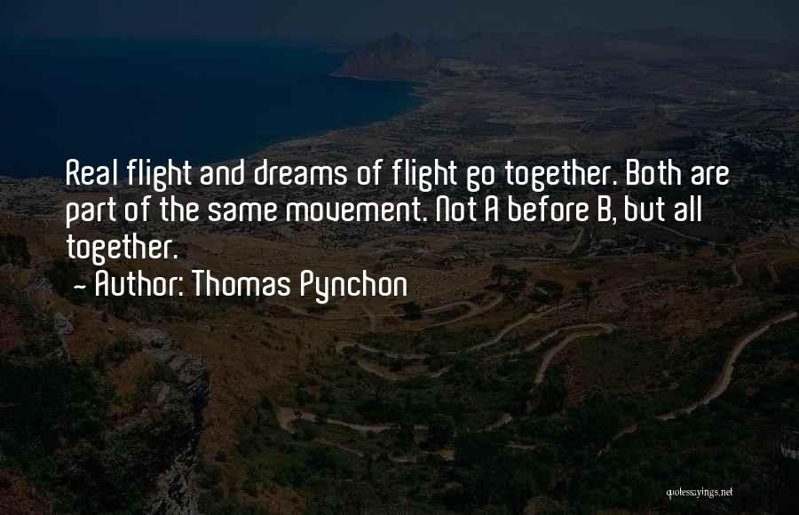 Thomas Pynchon Quotes: Real Flight And Dreams Of Flight Go Together. Both Are Part Of The Same Movement. Not A Before B, But