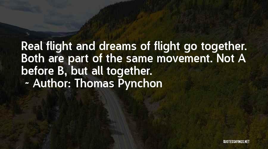 Thomas Pynchon Quotes: Real Flight And Dreams Of Flight Go Together. Both Are Part Of The Same Movement. Not A Before B, But