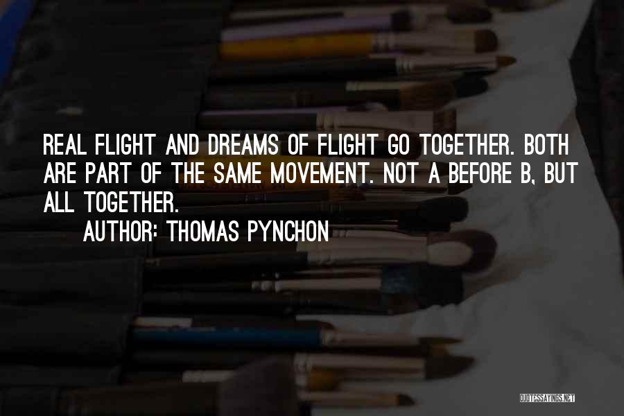 Thomas Pynchon Quotes: Real Flight And Dreams Of Flight Go Together. Both Are Part Of The Same Movement. Not A Before B, But