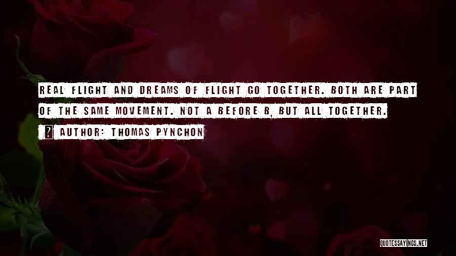 Thomas Pynchon Quotes: Real Flight And Dreams Of Flight Go Together. Both Are Part Of The Same Movement. Not A Before B, But