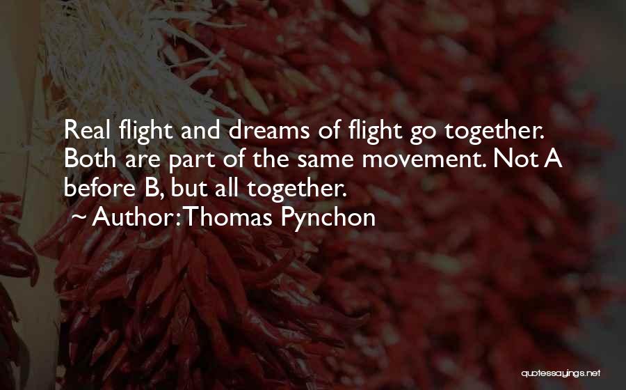 Thomas Pynchon Quotes: Real Flight And Dreams Of Flight Go Together. Both Are Part Of The Same Movement. Not A Before B, But