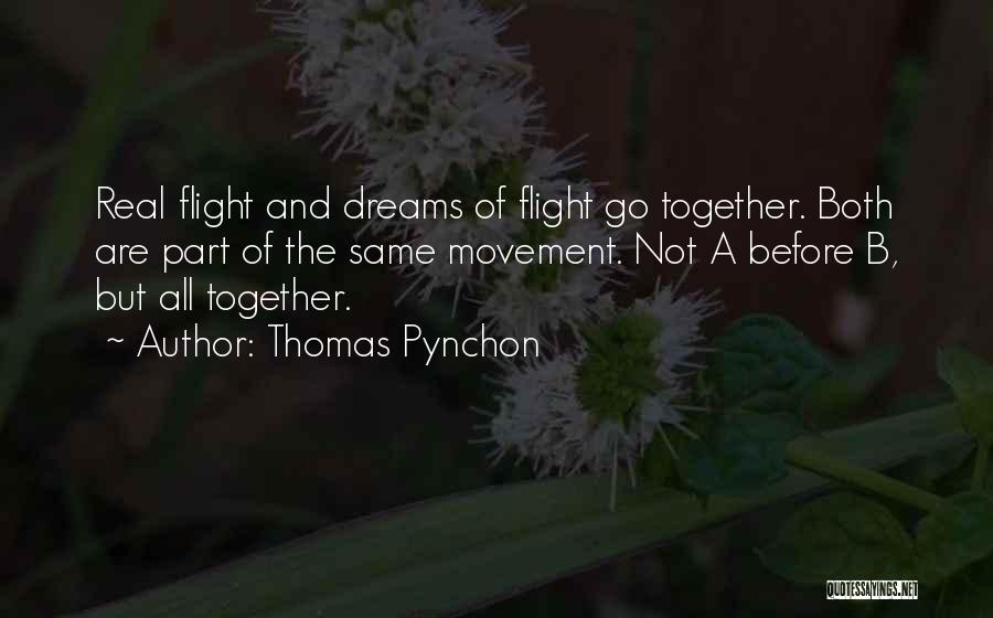 Thomas Pynchon Quotes: Real Flight And Dreams Of Flight Go Together. Both Are Part Of The Same Movement. Not A Before B, But