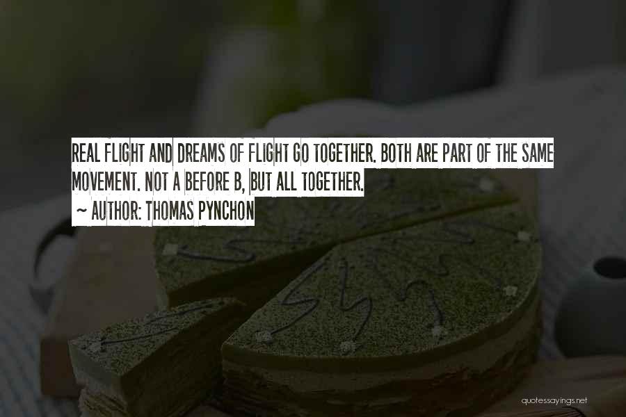 Thomas Pynchon Quotes: Real Flight And Dreams Of Flight Go Together. Both Are Part Of The Same Movement. Not A Before B, But