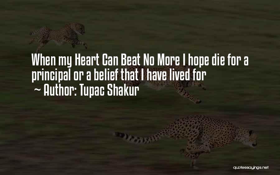 Tupac Shakur Quotes: When My Heart Can Beat No More I Hope Die For A Principal Or A Belief That I Have Lived