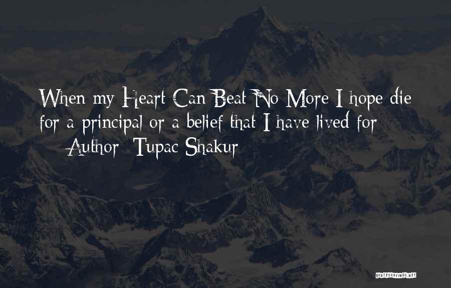 Tupac Shakur Quotes: When My Heart Can Beat No More I Hope Die For A Principal Or A Belief That I Have Lived