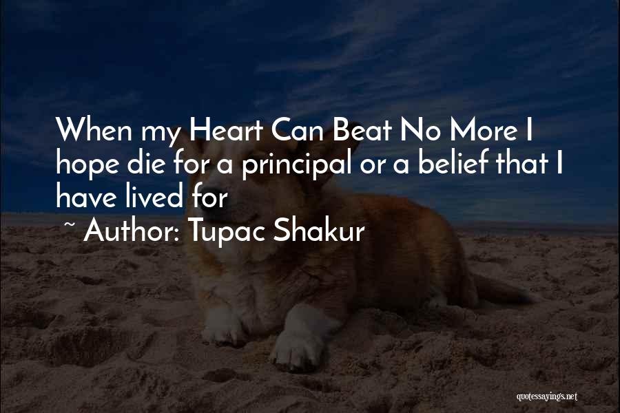 Tupac Shakur Quotes: When My Heart Can Beat No More I Hope Die For A Principal Or A Belief That I Have Lived