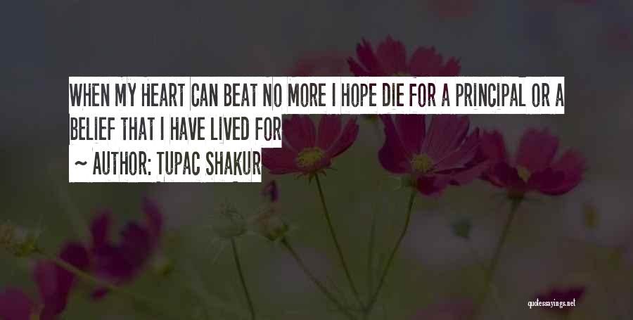 Tupac Shakur Quotes: When My Heart Can Beat No More I Hope Die For A Principal Or A Belief That I Have Lived