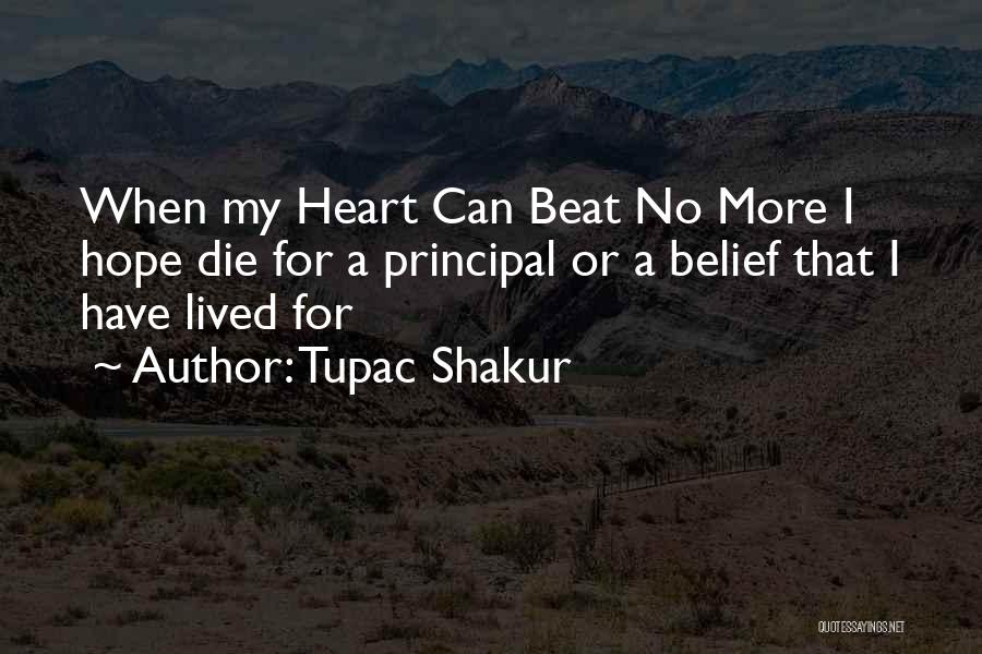 Tupac Shakur Quotes: When My Heart Can Beat No More I Hope Die For A Principal Or A Belief That I Have Lived