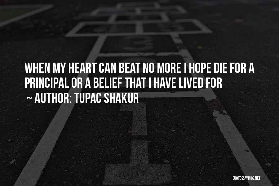 Tupac Shakur Quotes: When My Heart Can Beat No More I Hope Die For A Principal Or A Belief That I Have Lived