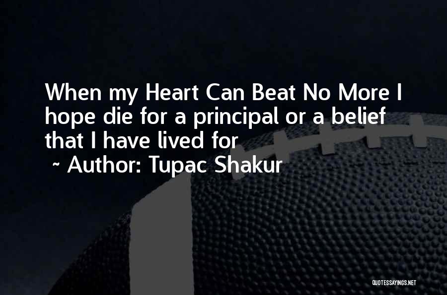 Tupac Shakur Quotes: When My Heart Can Beat No More I Hope Die For A Principal Or A Belief That I Have Lived