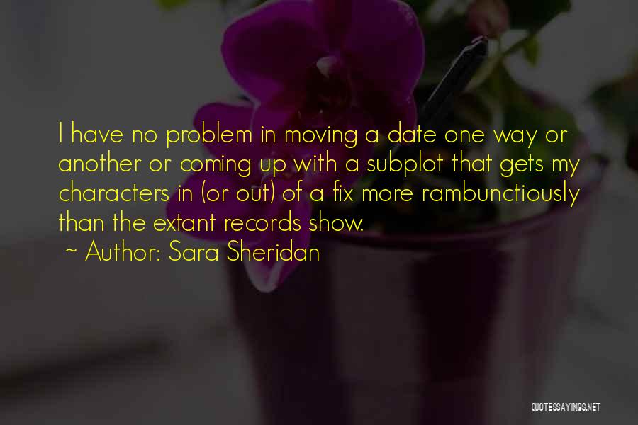 Sara Sheridan Quotes: I Have No Problem In Moving A Date One Way Or Another Or Coming Up With A Subplot That Gets