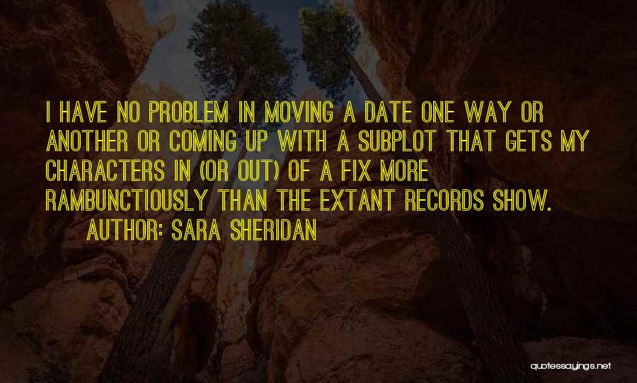 Sara Sheridan Quotes: I Have No Problem In Moving A Date One Way Or Another Or Coming Up With A Subplot That Gets