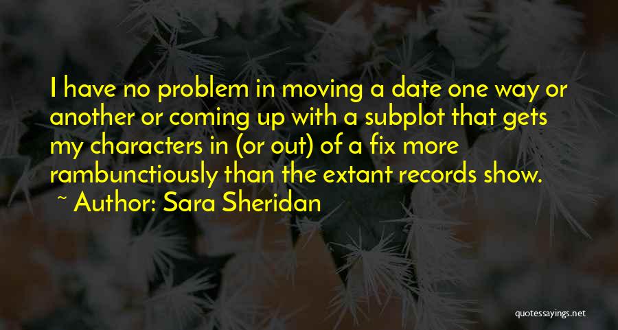 Sara Sheridan Quotes: I Have No Problem In Moving A Date One Way Or Another Or Coming Up With A Subplot That Gets