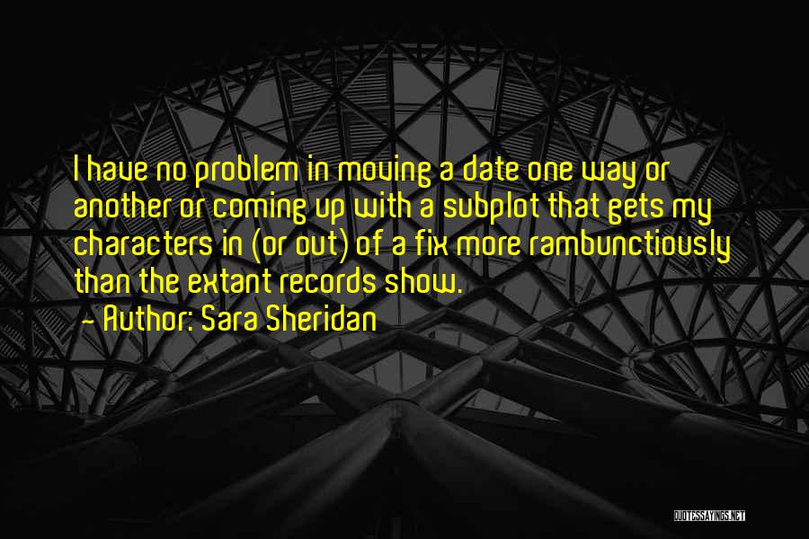 Sara Sheridan Quotes: I Have No Problem In Moving A Date One Way Or Another Or Coming Up With A Subplot That Gets