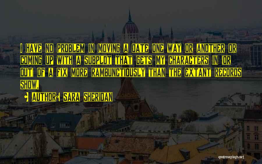 Sara Sheridan Quotes: I Have No Problem In Moving A Date One Way Or Another Or Coming Up With A Subplot That Gets