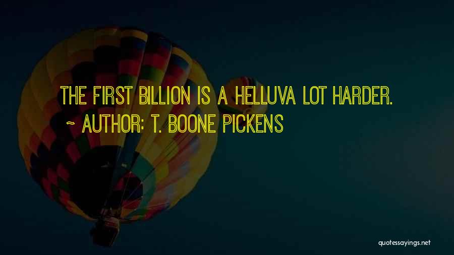 T. Boone Pickens Quotes: The First Billion Is A Helluva Lot Harder.