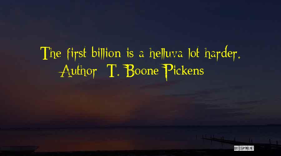 T. Boone Pickens Quotes: The First Billion Is A Helluva Lot Harder.