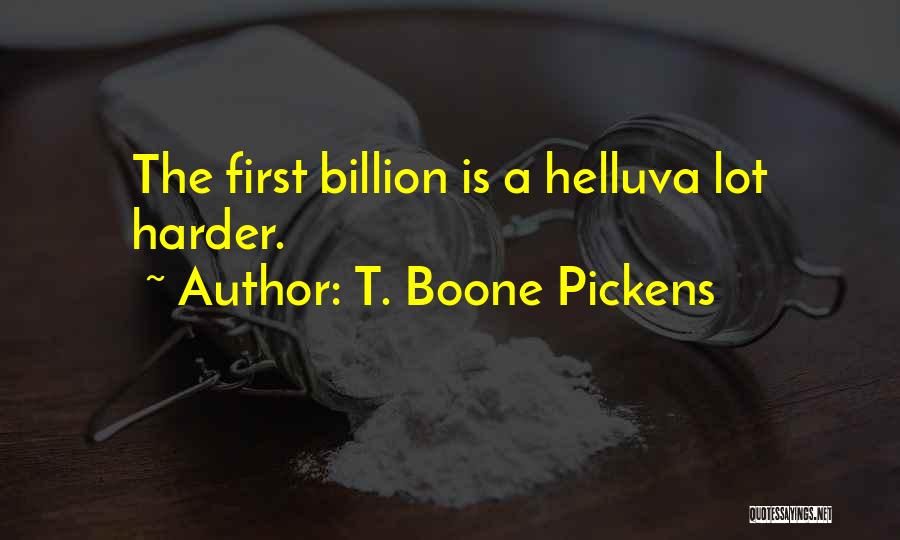 T. Boone Pickens Quotes: The First Billion Is A Helluva Lot Harder.