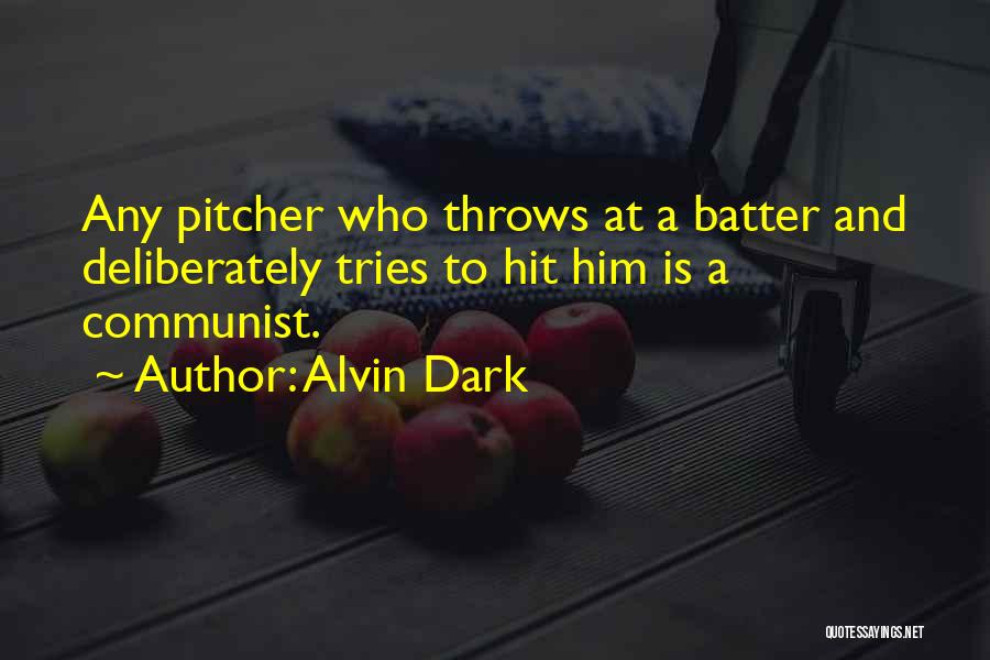 Alvin Dark Quotes: Any Pitcher Who Throws At A Batter And Deliberately Tries To Hit Him Is A Communist.