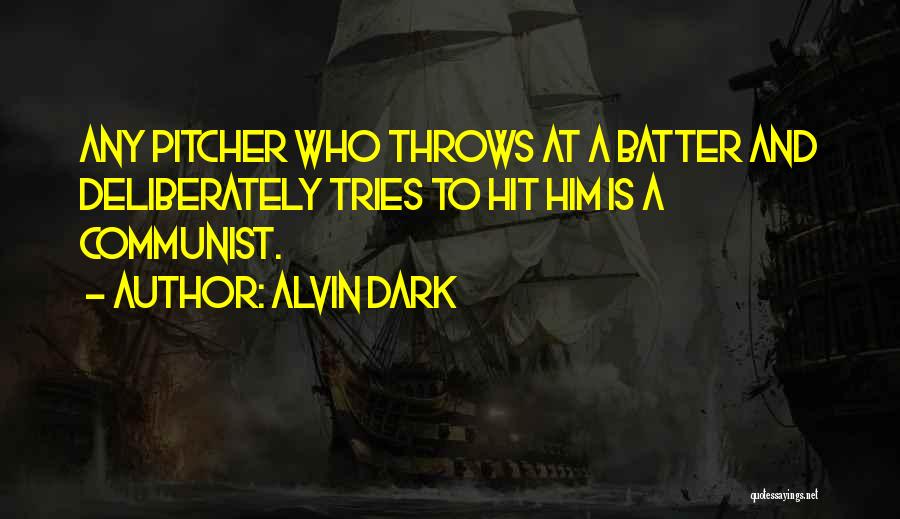 Alvin Dark Quotes: Any Pitcher Who Throws At A Batter And Deliberately Tries To Hit Him Is A Communist.