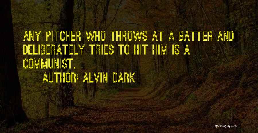 Alvin Dark Quotes: Any Pitcher Who Throws At A Batter And Deliberately Tries To Hit Him Is A Communist.