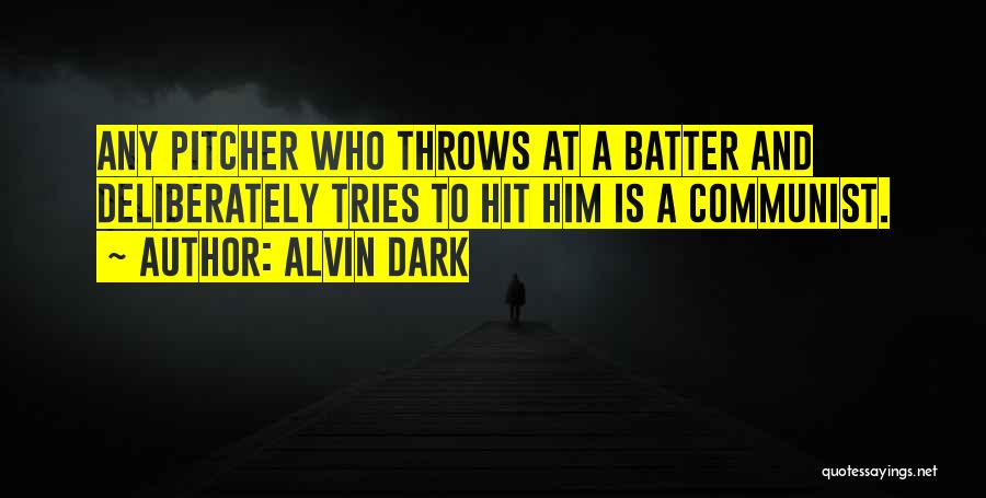 Alvin Dark Quotes: Any Pitcher Who Throws At A Batter And Deliberately Tries To Hit Him Is A Communist.