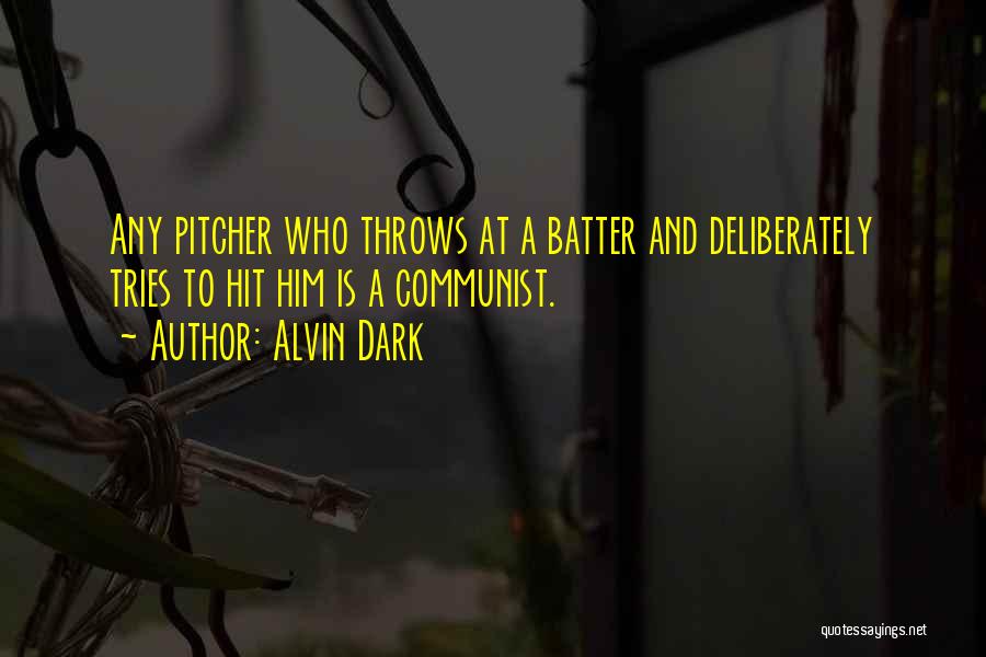 Alvin Dark Quotes: Any Pitcher Who Throws At A Batter And Deliberately Tries To Hit Him Is A Communist.