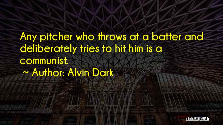 Alvin Dark Quotes: Any Pitcher Who Throws At A Batter And Deliberately Tries To Hit Him Is A Communist.