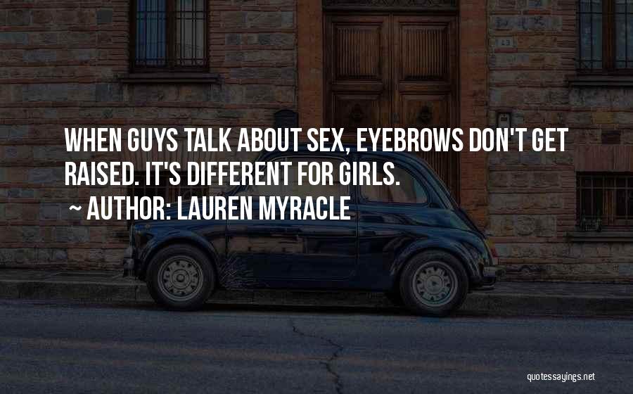 Lauren Myracle Quotes: When Guys Talk About Sex, Eyebrows Don't Get Raised. It's Different For Girls.