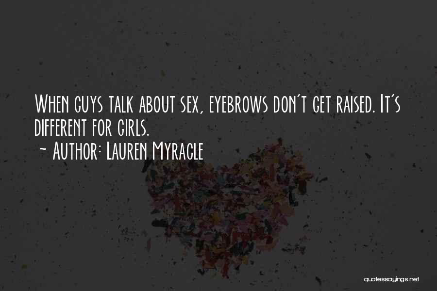 Lauren Myracle Quotes: When Guys Talk About Sex, Eyebrows Don't Get Raised. It's Different For Girls.