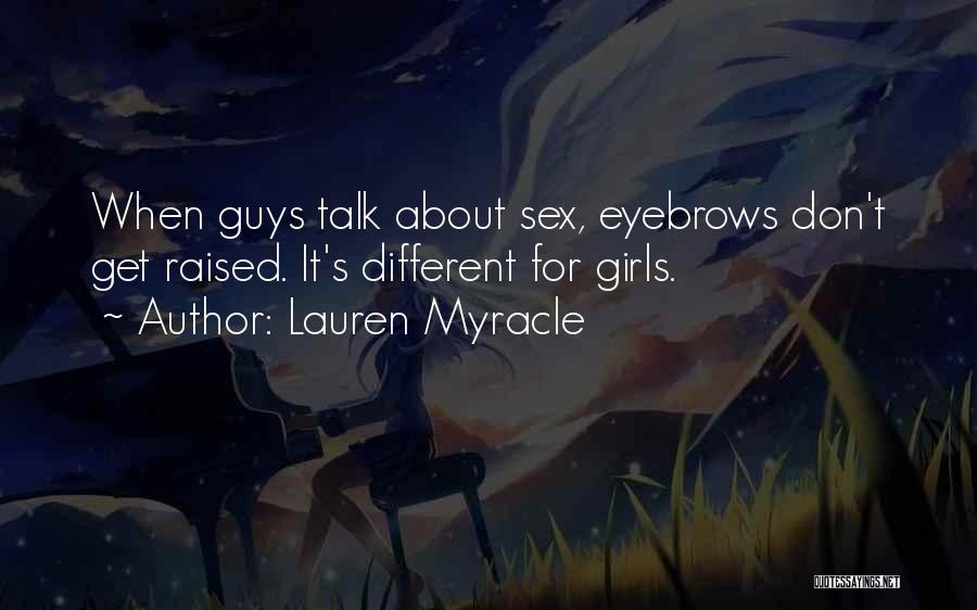 Lauren Myracle Quotes: When Guys Talk About Sex, Eyebrows Don't Get Raised. It's Different For Girls.