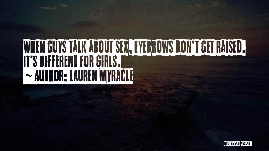 Lauren Myracle Quotes: When Guys Talk About Sex, Eyebrows Don't Get Raised. It's Different For Girls.