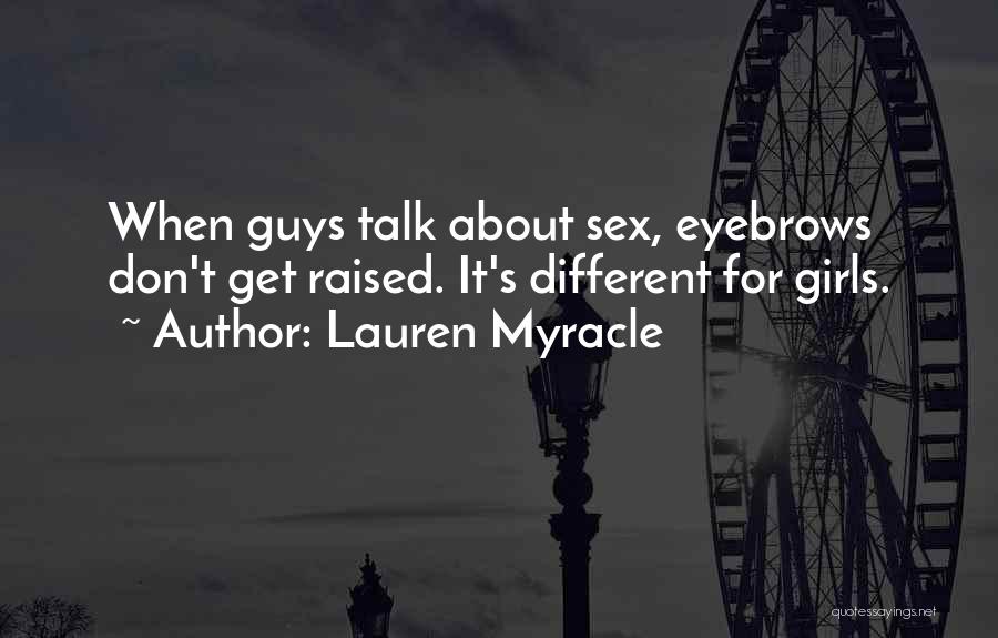 Lauren Myracle Quotes: When Guys Talk About Sex, Eyebrows Don't Get Raised. It's Different For Girls.