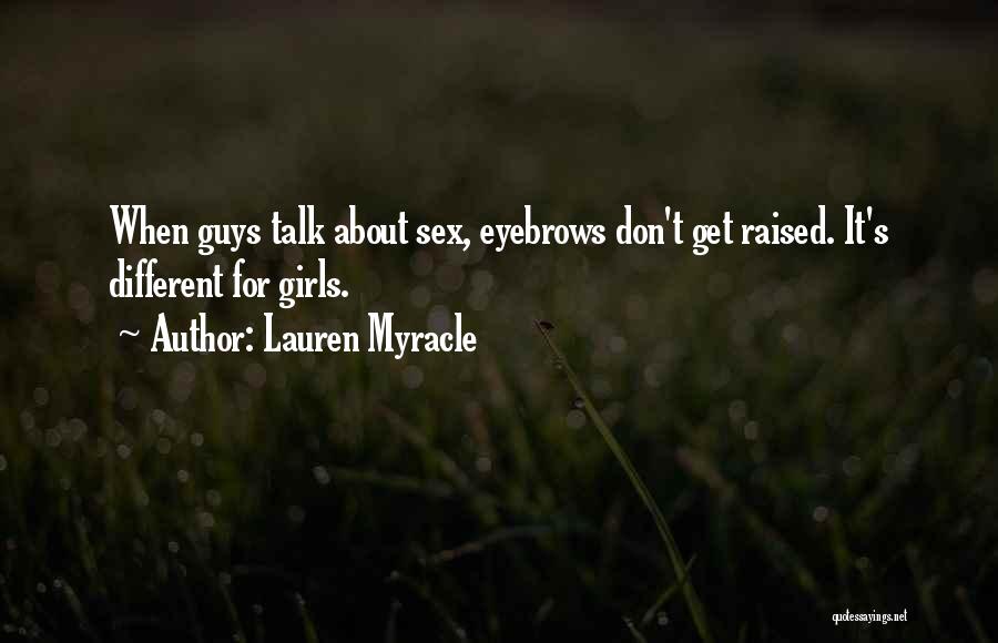 Lauren Myracle Quotes: When Guys Talk About Sex, Eyebrows Don't Get Raised. It's Different For Girls.