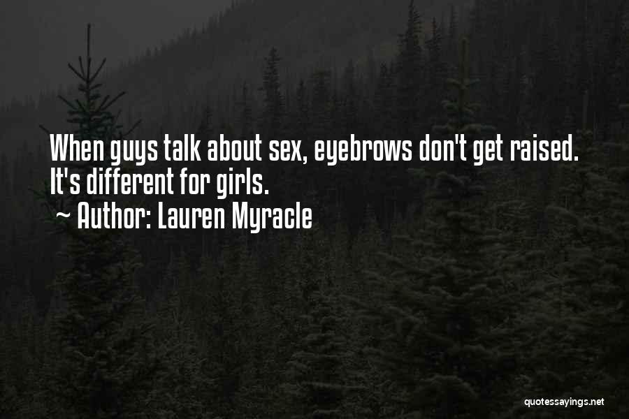 Lauren Myracle Quotes: When Guys Talk About Sex, Eyebrows Don't Get Raised. It's Different For Girls.