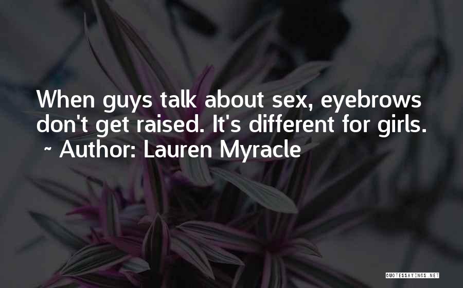 Lauren Myracle Quotes: When Guys Talk About Sex, Eyebrows Don't Get Raised. It's Different For Girls.