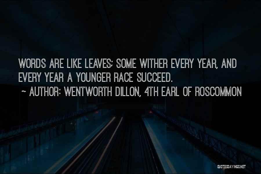 Wentworth Dillon, 4th Earl Of Roscommon Quotes: Words Are Like Leaves; Some Wither Every Year, And Every Year A Younger Race Succeed.