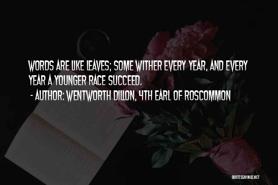 Wentworth Dillon, 4th Earl Of Roscommon Quotes: Words Are Like Leaves; Some Wither Every Year, And Every Year A Younger Race Succeed.