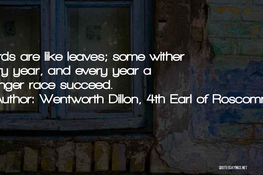 Wentworth Dillon, 4th Earl Of Roscommon Quotes: Words Are Like Leaves; Some Wither Every Year, And Every Year A Younger Race Succeed.