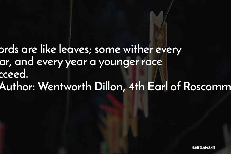 Wentworth Dillon, 4th Earl Of Roscommon Quotes: Words Are Like Leaves; Some Wither Every Year, And Every Year A Younger Race Succeed.