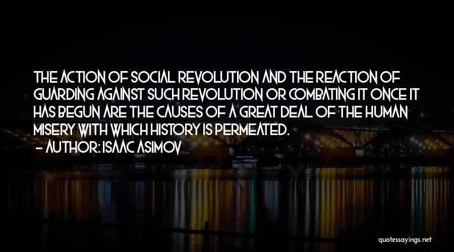 Isaac Asimov Quotes: The Action Of Social Revolution And The Reaction Of Guarding Against Such Revolution Or Combating It Once It Has Begun